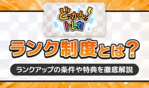どっかんトレカのランク制度とは？ランクアップの条件や特典を解説