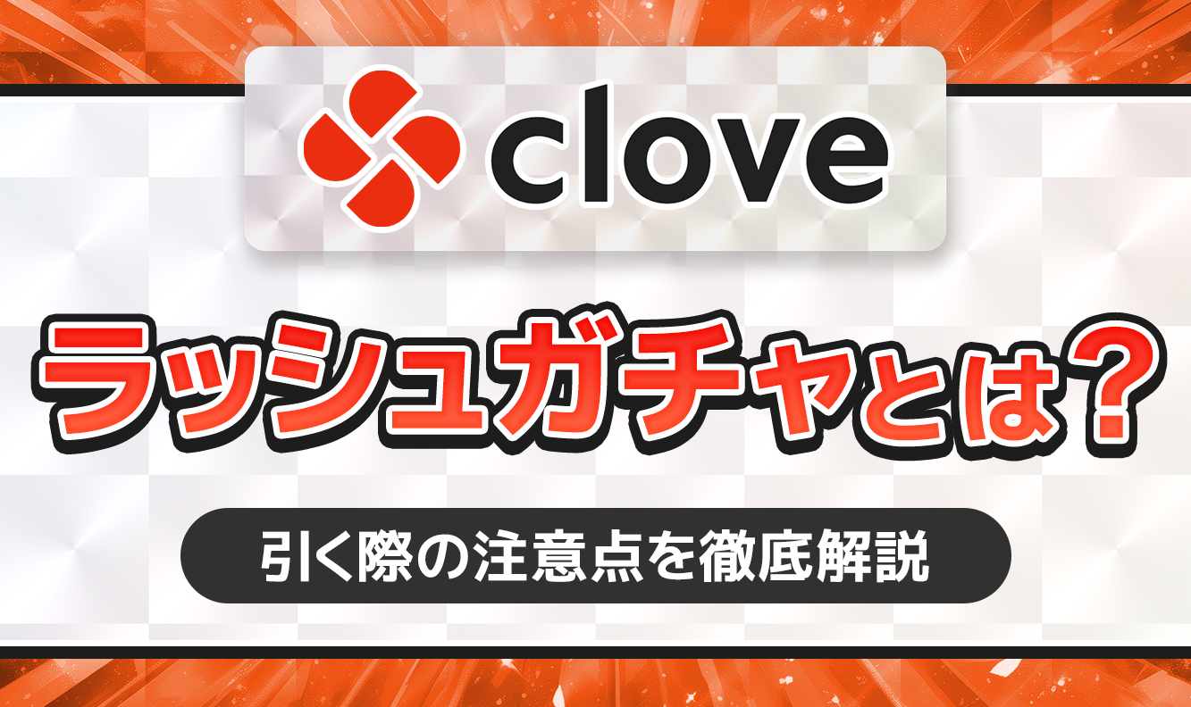 cloveラッシュガチャとは？