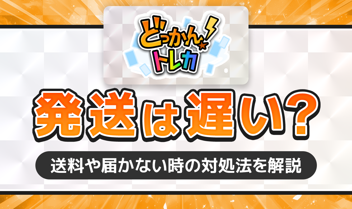 どっかん！トレカ発送は遅い？