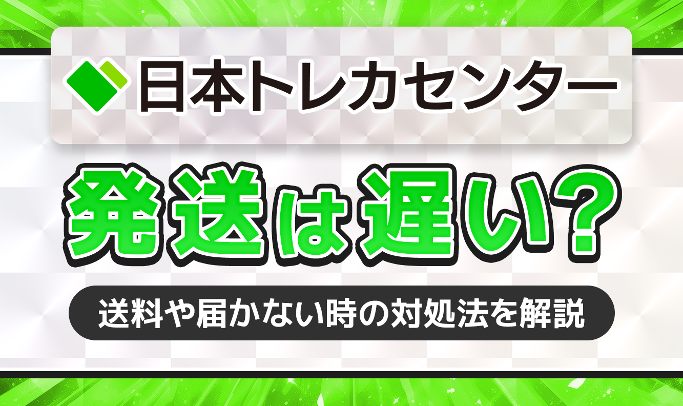 日本トレカセンター発送は遅い？